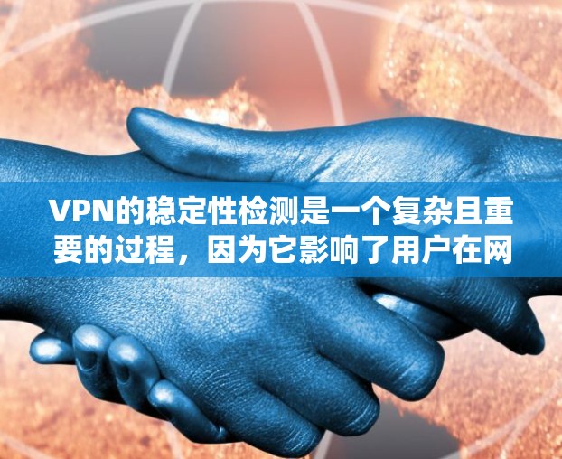 VPN的稳定性检测是一个复杂且重要的过程，因为它影响了用户在网络环境中的安全性和可靠性。以下是一些系统地思考 VPN 稳定性检测的过程