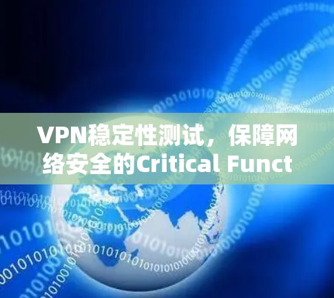 VPN稳定性测试，保障网络安全的Critical Function