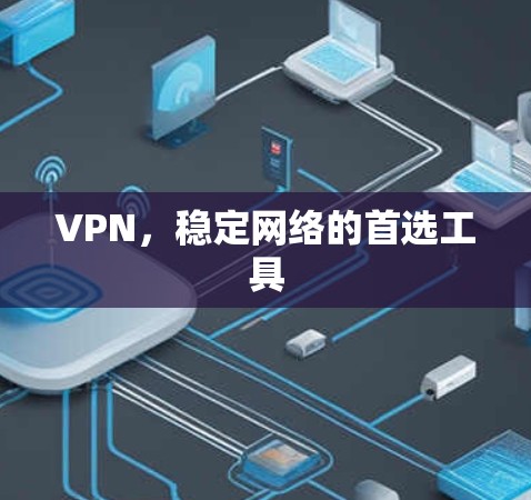 VPN，稳定网络的首选工具