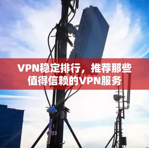 VPN稳定排行，推荐那些值得信赖的VPN服务