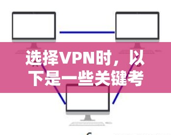 选择VPN时，以下是一些关键考虑因素和推荐策略，帮助你选择一个可靠且安全的VPN