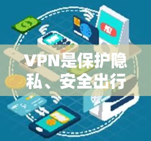 VPN是保护隐私、安全出行的重要工具。以下是几个常用的VPN入口，供您选择