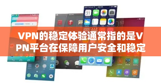 VPN的稳定体验通常指的是VPN平台在保障用户安全和稳定性的过程中表现如何。以下是对一些知名VPN品牌和型号的比较，以供参考