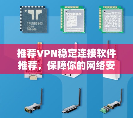 推荐VPN稳定连接软件推荐，保障你的网络安全与舒适