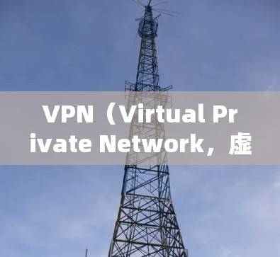 VPN（Virtual Private Network，虚拟网络）是一种通过网络防火墙或虚拟机技术，将用户连接到一个安全、私密的网络环境，以提供加密传输、数据保护和访问控制功能