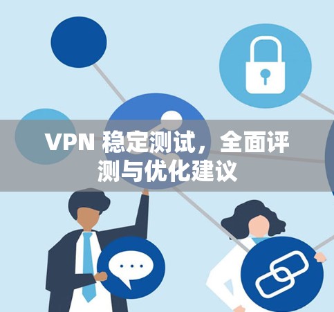 VPN 稳定测试，全面评测与优化建议