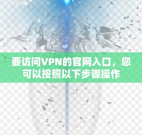 要访问VPN的官网入口，您可以按照以下步骤操作