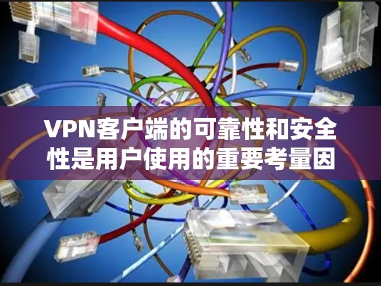 VPN客户端的可靠性和安全性是用户使用的重要考量因素之一。以下是一些推荐的VPN客户端及其特点，供您参考