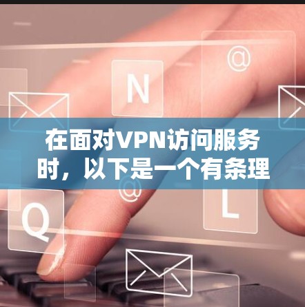 在面对VPN访问服务时，以下是一个有条理的总结和建议