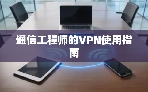 通信工程师的VPN使用指南 通信工程师的VPN使用指南