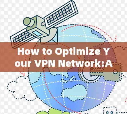 How to Optimize Your VPN Network:A Comprehensive Guide