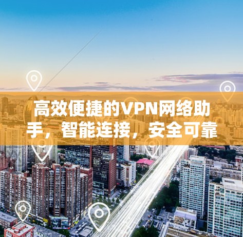 高效便捷的VPN网络助手，智能连接，安全可靠的新版本—最新版