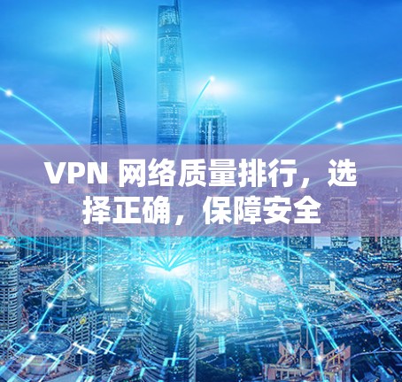 VPN 网络质量排行，选择正确，保障安全