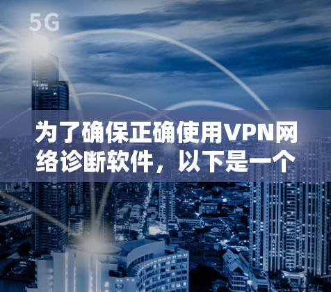 为了确保正确使用VPN网络诊断软件，以下是一个清晰的步骤指南