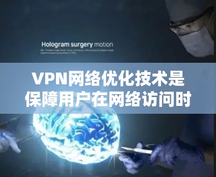 VPN网络优化技术是保障用户在网络访问时安全、可靠的关键措施。以下是对VPN网络优化技术的详细分析
