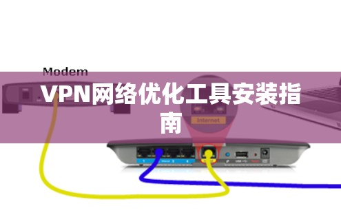 VPN网络优化工具安装指南