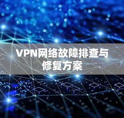 VPN网络故障排查与修复方案