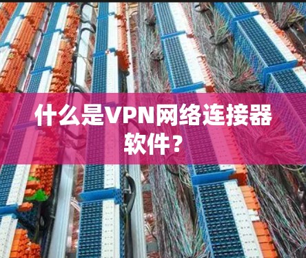什么是VPN网络连接器软件？