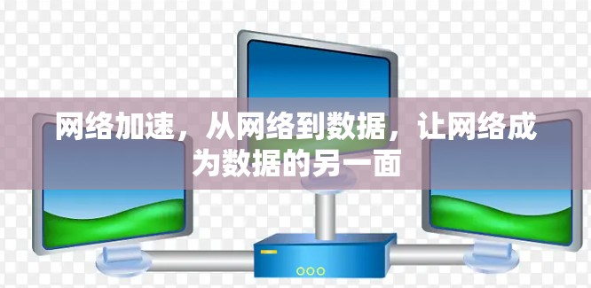 网络加速，从网络到数据，让网络成为数据的另一面