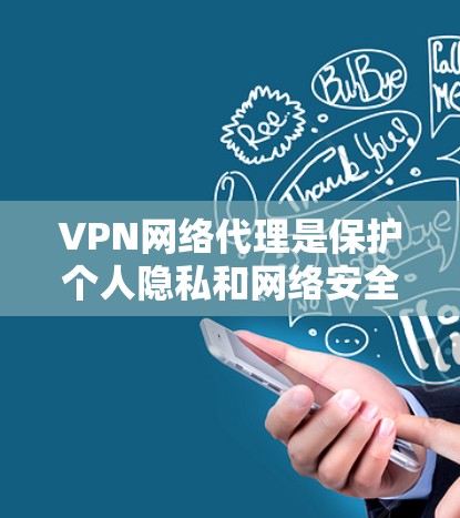 VPN网络代理是保护个人隐私和网络安全的重要工具。以下是一些推荐的VPN网络代理类型和推荐，供您参考