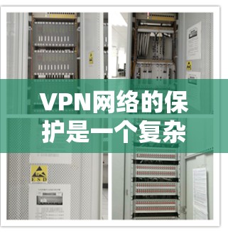 VPN网络的保护是一个复杂的问题，需要综合考虑多个方面。以下是一个VPN网络保护的方案，涵盖服务器保护、数据加密、隐私保护和网络防火墙等方面