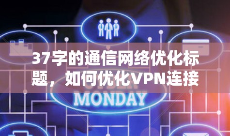 37字的通信网络优化标题，如何优化VPN连接，确保稳定可靠传输