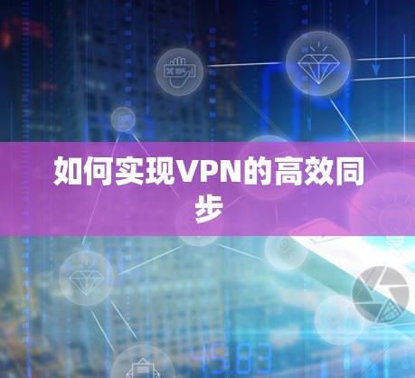 如何实现VPN的高效同步