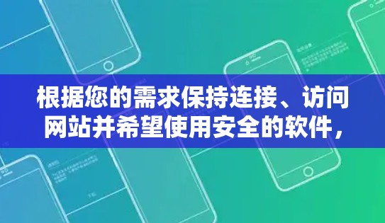 根据您的需求保持连接、访问网站并希望使用安全的软件，以下是推荐的VPN替代软件