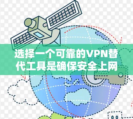 选择一个可靠的VPN替代工具是确保安全上网的重要步骤。以下是一些推荐的VPN工具，涵盖不同的需求和特点