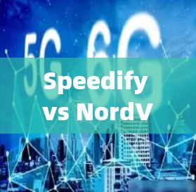 Speedify vs NordVPN，速度对比分析