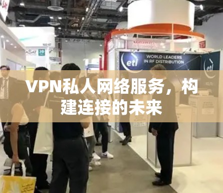 VPN私人网络服务，构建连接的未来