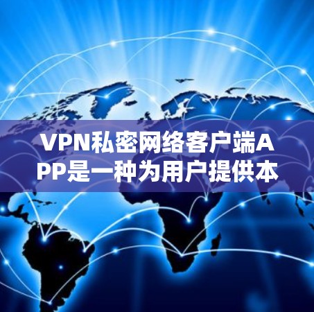 VPN私密网络客户端APP是一种为用户提供本地管理VPN服务的工具，旨在保护用户数据的安全和隐私。以下是该类APP的详细分析