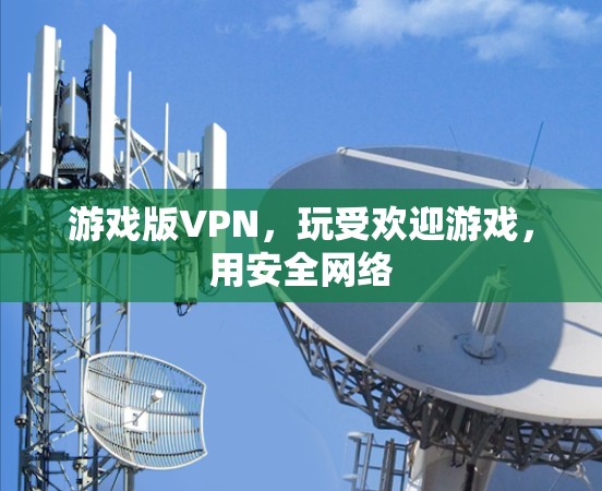 游戏版VPN，玩受欢迎游戏，用安全网络