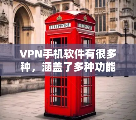 VPN手机软件有很多种,涵盖了多种功能和设备。以下是一些常见的VPN软件推荐 VPN手机软件有很多种,涵盖了多种功能和设备。以下是一些常见的VPN软件推荐