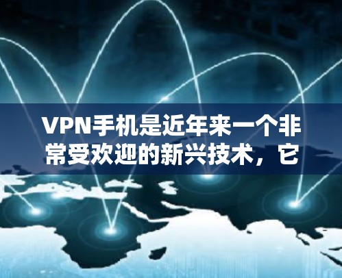 VPN手机是近年来一个非常受欢迎的新兴技术，它结合了网络VPN与手机的便利性，提供了一种高效且安全的VPN方式。以下是关于VPN手机的评测和建议