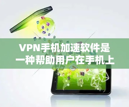 VPN手机加速软件是一种帮助用户在手机上安装VPN服务并加速下载速度的工具，通常用于在带宽有限的手机上访问国际VPN链接，以减少延迟和提升用户体验。以下是关于这些软件的详细信息