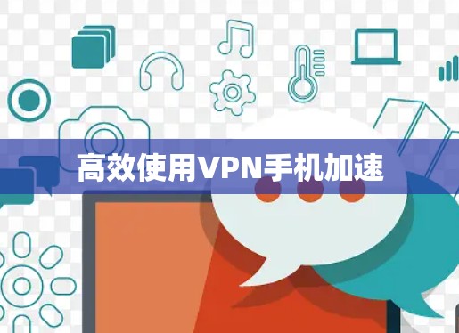 高效使用VPN手机加速