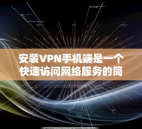 安装VPN手机端是一个快速访问网络服务的简单方法,适用于那些希望在手机上使用VPN而不使用手机自带功能的人。以下是一个详细且全面的安装步骤,帮助您安全地进行VPN安装 安装VPN手机端是一个快速访问网络服务的简单方法,适用于那些希望在手机上使用VPN而不使用手机自带功能的人。以下是一个详细且全面的安装步骤,帮助您安全地进行VPN安装