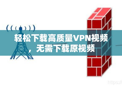 轻松下载高质量VPN视频，无需下载原视频