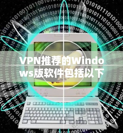 VPN推荐的Windows版软件包括以下十大推荐