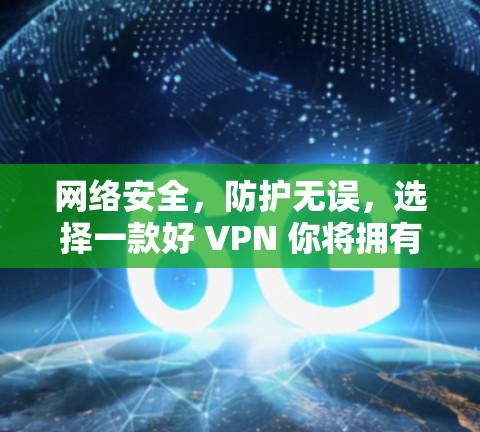 网络安全，防护无误，选择一款好 VPN 你将拥有一个安全的网络环境