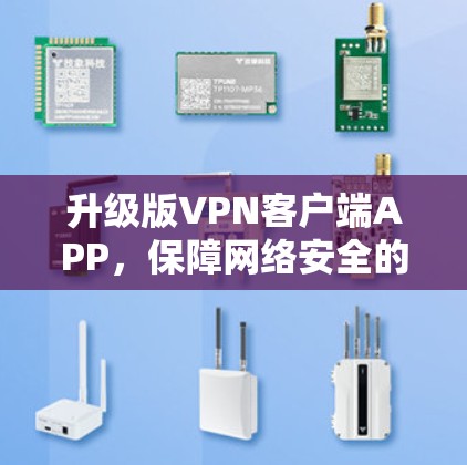 升级版VPN客户端APP，保障网络安全的全新解决方案