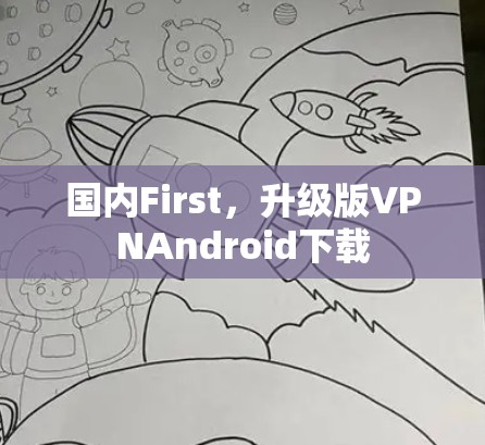 国内First，升级版VPNAndroid下载