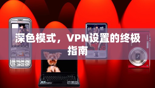 深色模式，VPN设置的终极指南