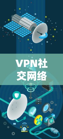 VPN社交网络的连接通常受到多种因素的限制，具体取决于具体的VPN服务和协议。以下是一些常见的限制和应对方法