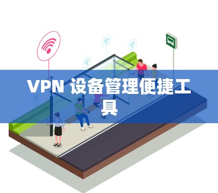 VPN 设备管理便捷工具