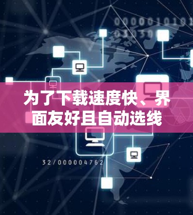 为了下载速度快、界面友好且自动选线功能好的VPN软件，以下是一些推荐