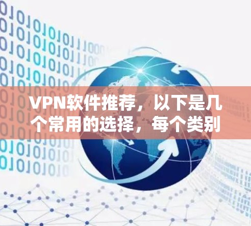 VPN软件推荐，以下是几个常用的选择，每个类别推荐几个推荐软件