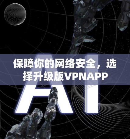 保障你的网络安全，选择升级版VPNAPP