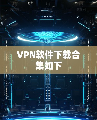 VPN软件下载合集如下
